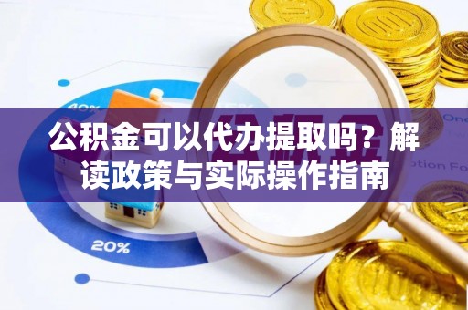 青原公积金可以代办提取吗？解读政策与实际操作指南