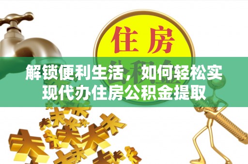 青原解锁便利生活，如何轻松实现代办住房公积金提取