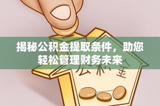 青原揭秘公积金提取条件，助您轻松管理财务未来