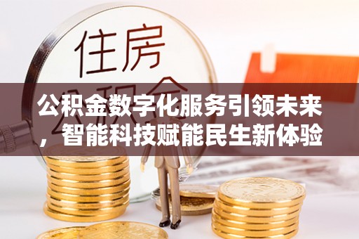 青原公积金数字化服务引领未来，智能科技赋能民生新体验