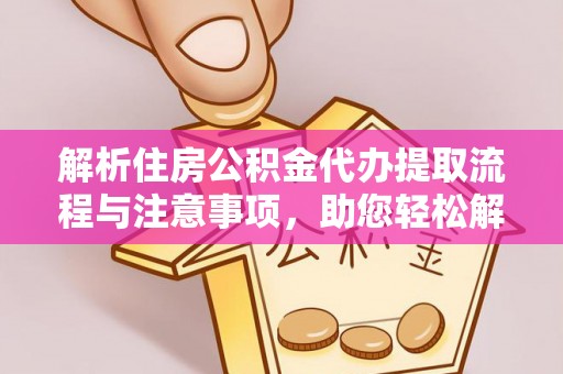 青原解析住房公积金代办提取流程与注意事项，助您轻松解决资金难题