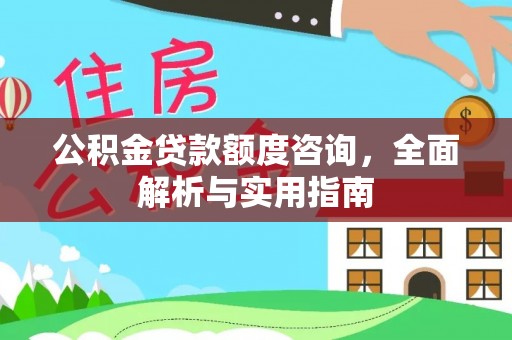 青原公积金贷款额度咨询，全面解析与实用指南