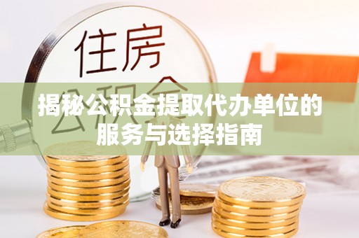 青原揭秘公积金提取代办单位的服务与选择指南