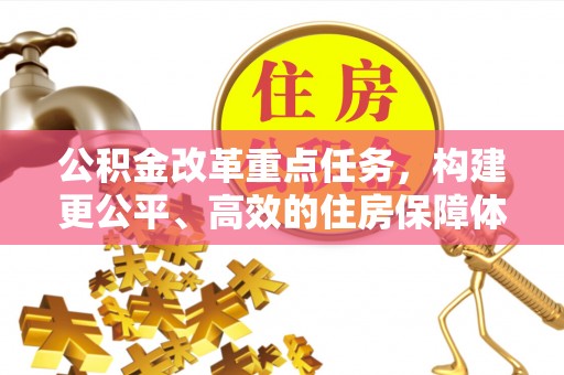 青原公积金改革重点任务，构建更公平、高效的住房保障体系