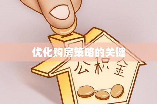 青原优化购房策略的关键