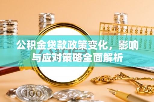 青原公积金贷款政策变化，影响与应对策略全面解析