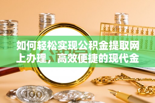 青原如何轻松实现公积金提取网上办理，高效便捷的现代金融服务