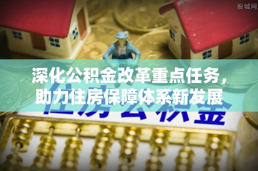 青原深化公积金改革重点任务，助力住房保障体系新发展
