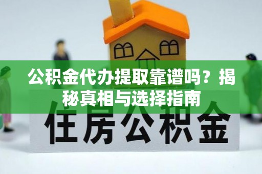 青原公积金代办提取靠谱吗？揭秘真相与选择指南