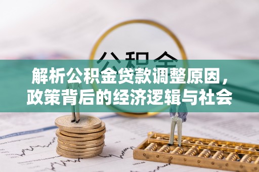 青原解析公积金贷款调整原因，政策背后的经济逻辑与社会影响