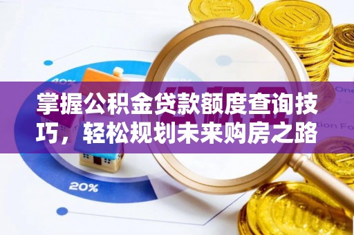 青原掌握公积金贷款额度查询技巧，轻松规划未来购房之路