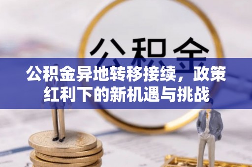 青原公积金异地转移接续，政策红利下的新机遇与挑战