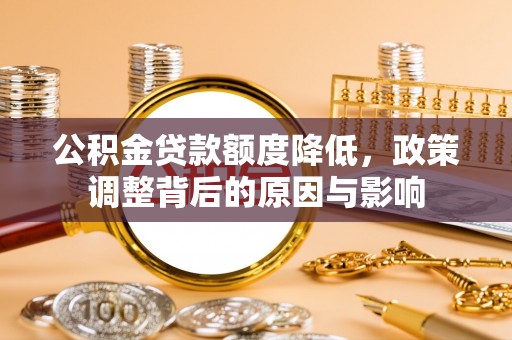 青原公积金贷款额度降低，政策调整背后的原因与影响
