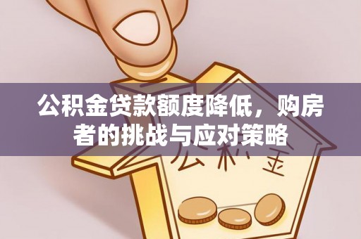 青原公积金贷款额度降低，购房者的挑战与应对策略