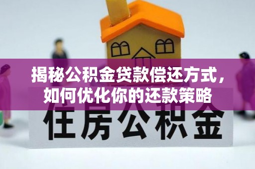 青原揭秘公积金贷款偿还方式，如何优化你的还款策略
