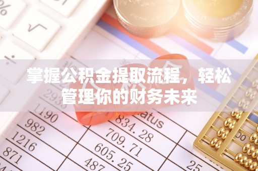 青原掌握公积金提取流程，轻松管理你的财务未来
