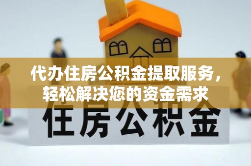 青原代办住房公积金提取服务，轻松解决您的资金需求