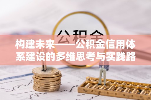 青原构建未来——公积金信用体系建设的多维思考与实践路径