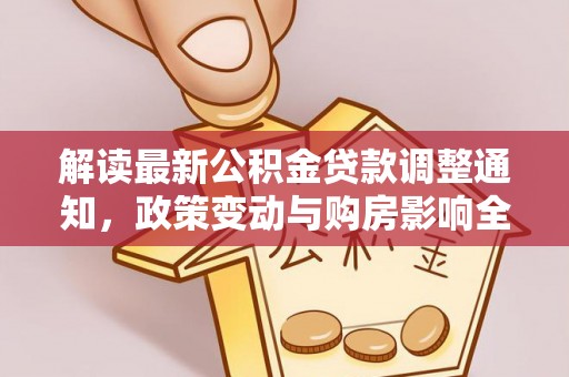 青原解读最新公积金贷款调整通知，政策变动与购房影响全解析