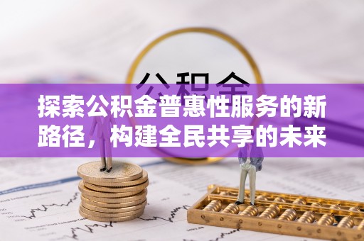 青原探索公积金普惠性服务的新路径，构建全民共享的未来