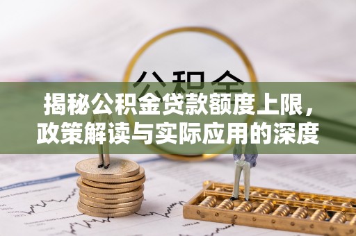 青原揭秘公积金贷款额度上限，政策解读与实际应用的深度分析