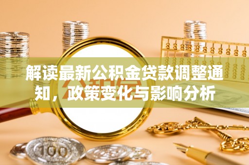 青原解读最新公积金贷款调整通知，政策变化与影响分析