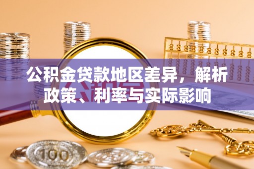 青原公积金贷款地区差异，解析政策、利率与实际影响