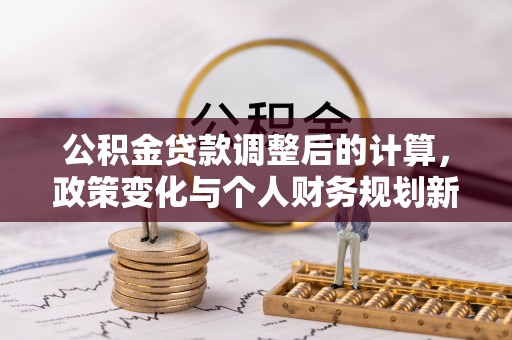 青原公积金贷款调整后的计算，政策变化与个人财务规划新思路