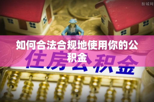 青原如何合法合规地使用你的公积金